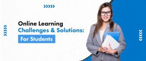 Online Learning Challenges & Solutions For students