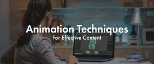 Animation Techniques For Effective Content